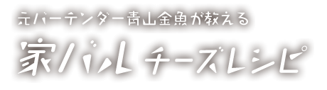 元バーテンダー青山金魚が教える家バルチーズレシピ